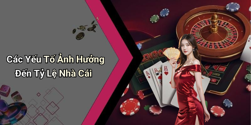 Các Yếu Tố Ảnh Hưởng Đến Tỷ Lệ Nhà Cái