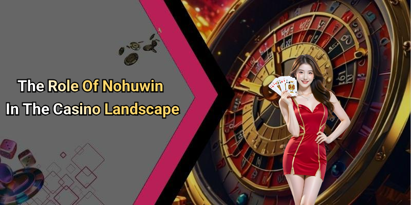 The Role Of Nohuwin In The Casino Landscape