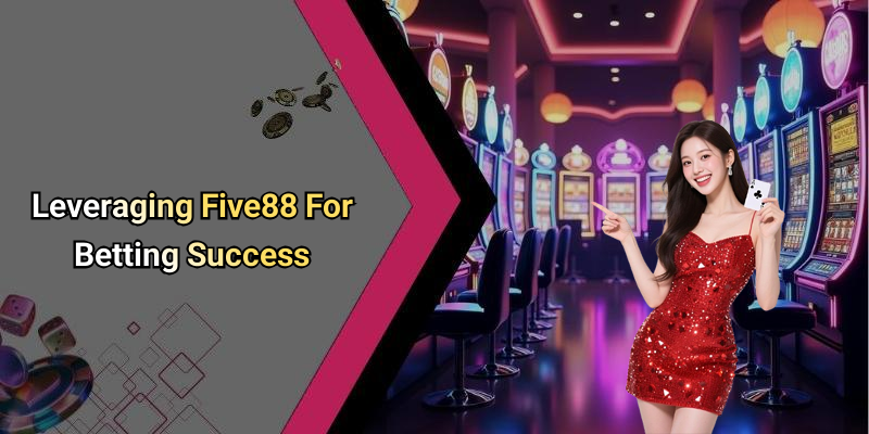Leveraging Five88 For Betting Success