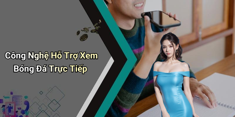 Công Nghệ Hỗ Trợ Xem Bóng Đá Trực Tiếp