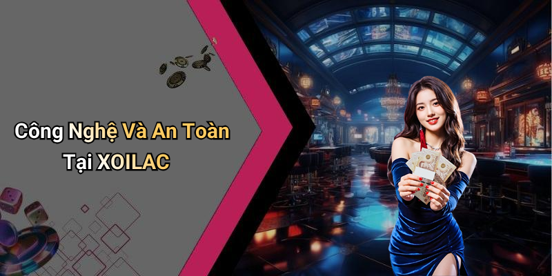 Công Nghệ Và An Toàn Tại XOILAC