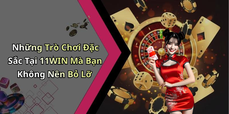 Những Trò Chơi Đặc Sắc Tại 11WIN Mà Bạn Không Nên Bỏ Lỡ