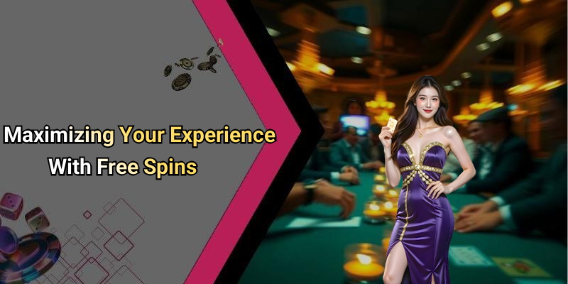 Maximizing Your Experience With Free Spins