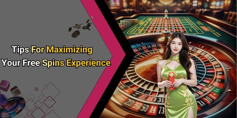Tips For Maximizing Your Free Spins Experience