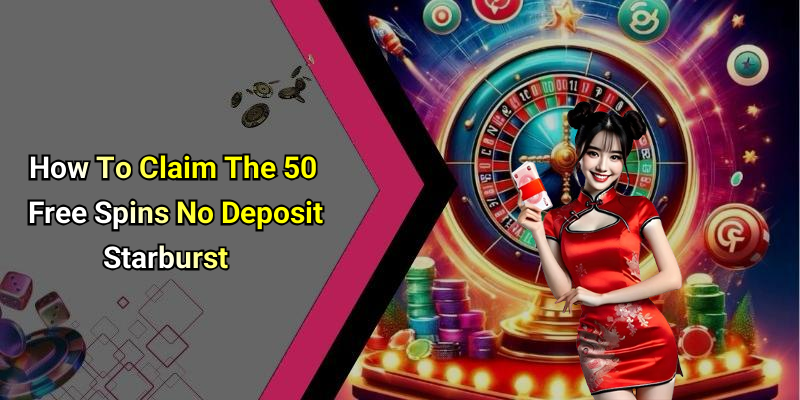 How To Claim The 50 Free Spins No Deposit Starburst