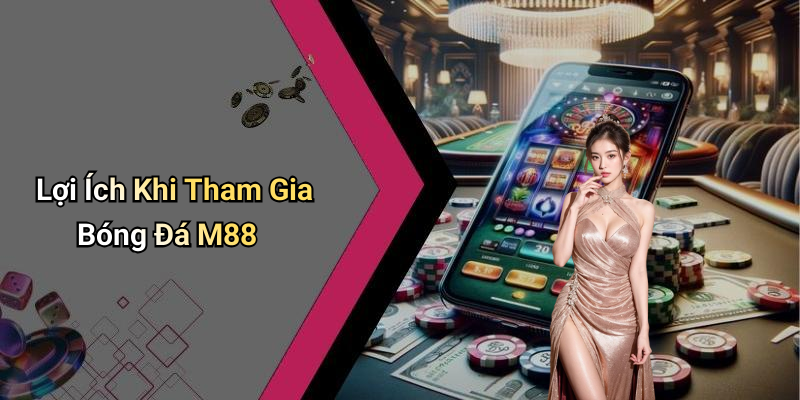 Lợi Ích Khi Tham Gia Bóng Đá M88