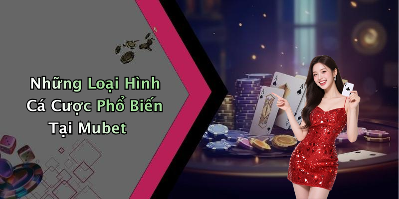 Những Loại Hình Cá Cược Phổ Biến Tại Mubet