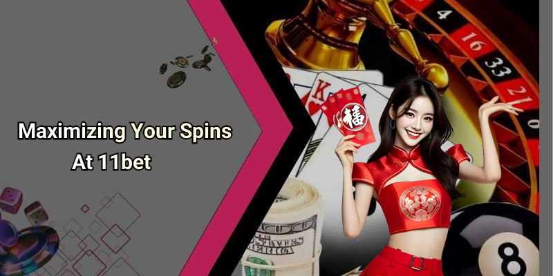 Maximizing Your Spins At 11bet