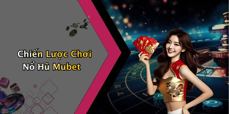 Chiến Lược Chơi Nổ Hũ Mubet