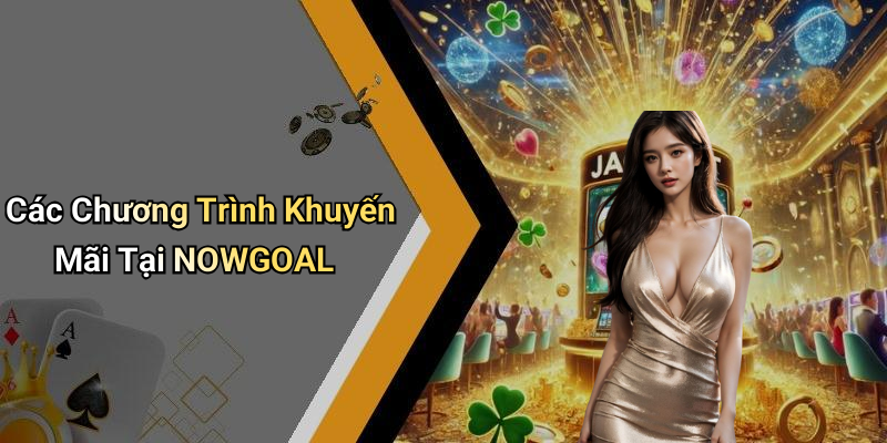 Các Chương Trình Khuyến Mãi Tại NOWGOAL