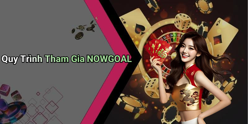 Quy Trình Tham Gia NOWGOAL