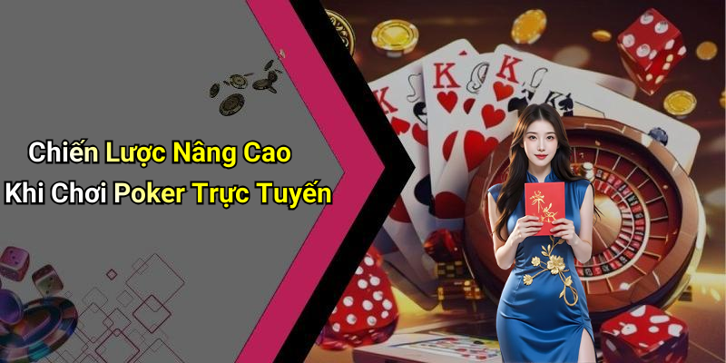 Chiến Lược Nâng Cao Khi Chơi Poker Trực Tuyến