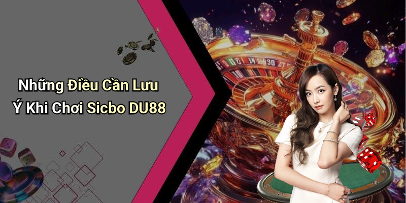 Những Điều Cần Lưu Ý Khi Chơi Sicbo DU88