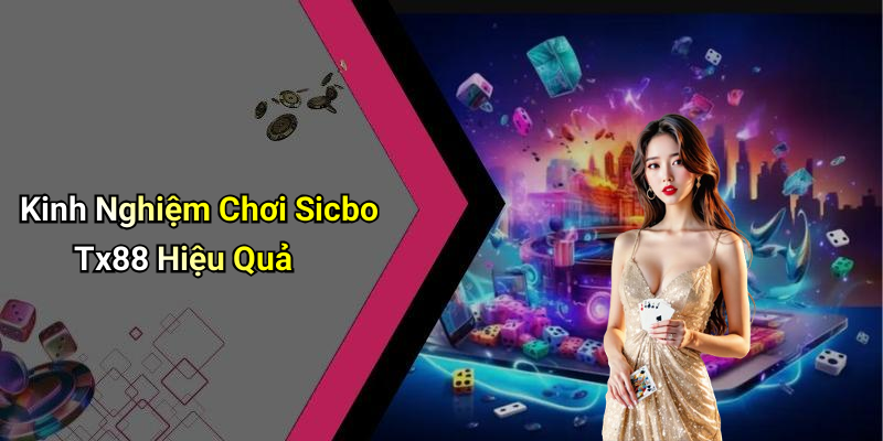 Kinh Nghiệm Chơi Sicbo Tx88 Hiệu Quả