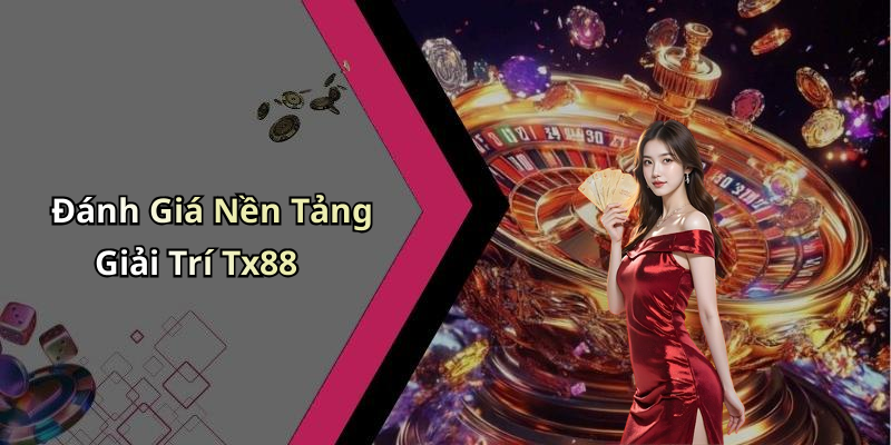 Đánh Giá Nền Tảng Giải Trí Tx88