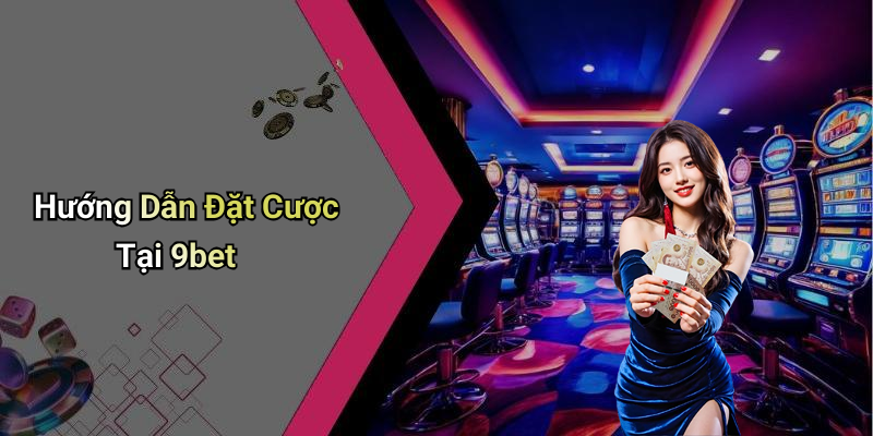 Hướng Dẫn Đặt Cược Tại 9bet