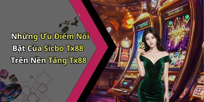 Những Ưu Điểm Nổi Bật Của Sicbo Tx88 Trên Nền Tảng Tx88