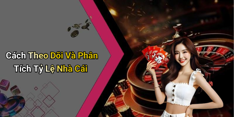 Cách Theo Dõi Và Phân Tích Tỷ Lệ Nhà Cái