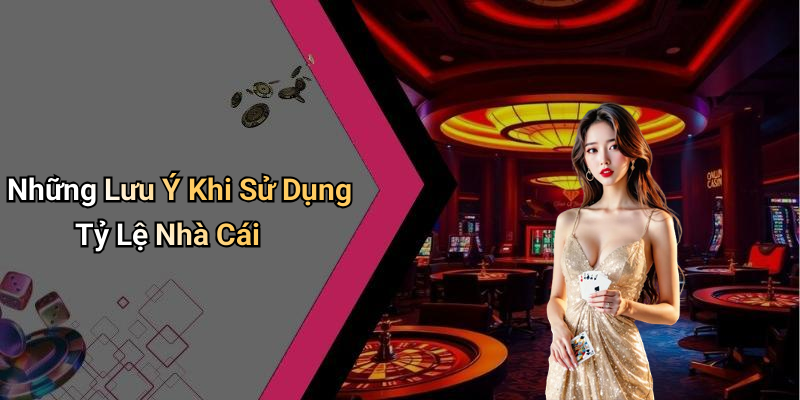Những Lưu Ý Khi Sử Dụng Tỷ Lệ Nhà Cái