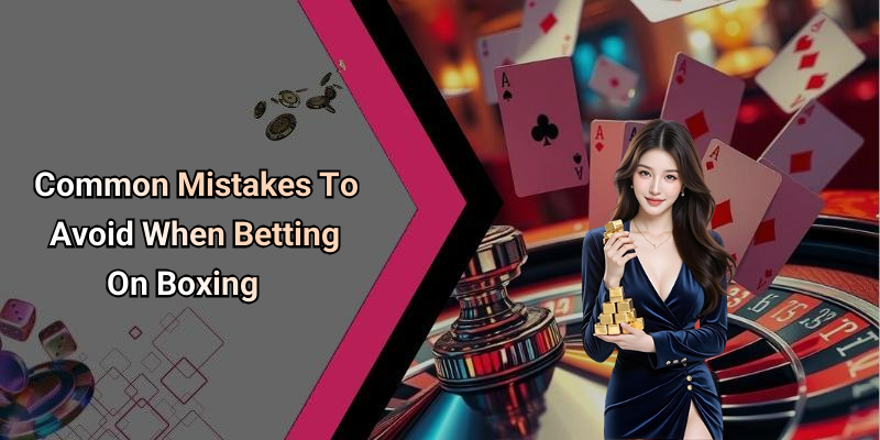 Common Mistakes To Avoid When Betting On Boxing
