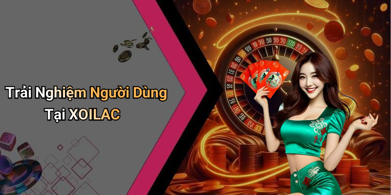 Trải Nghiệm Người Dùng Tại XOILAC